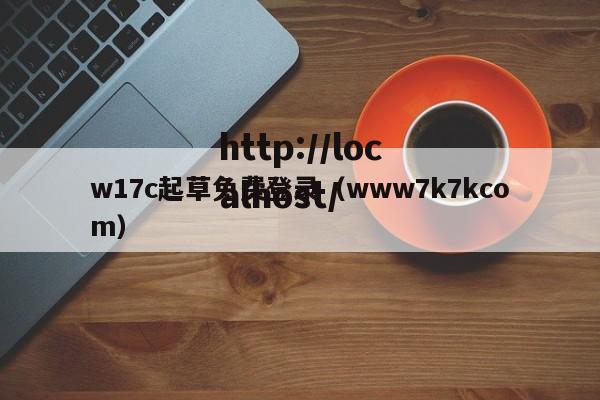 w17c起草免费登录（www7k7kcom）